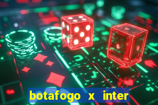 botafogo x inter onde assistir